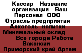 Кассир › Название организации ­ Ваш Персонал, ООО › Отрасль предприятия ­ Алкоголь, напитки › Минимальный оклад ­ 18 000 - Все города Работа » Вакансии   . Приморский край,Артем г.